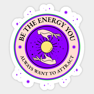 Be The Energy You Want To Attract Sticker